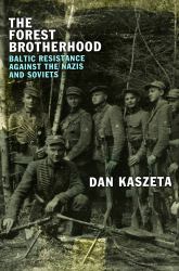 The Forest Brotherhood : Baltic Resistance Against the Nazis and Soviets