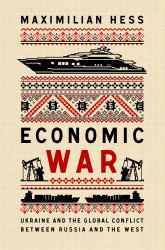 Economic War : Ukraine and the Global Conflict Between Russia and the West