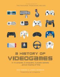 A History of Videogames : In 14 Consoles, 5 Computers, 2 Arcade Cabinets ... and an Ocarina of Time