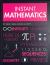 Instant Mathematics : Key Thinkers, Theories, Discoveries and Concepts Explained on a Single Page
