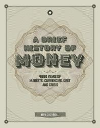 A Brief History of Money : 4000 Years of Markets, Currencies, Debt and Crisis