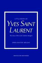 Little Book of Yves Saint Laurent : The Story of the Iconic Fashion House