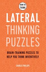 How to Think - Lateral Thinking Puzzles : Brain-Training Puzzles to Help You Think Inventively