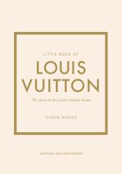 Little Book of Louis Vuitton : The Story of the Iconic Fashion House