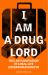 I Am a Drug Lord : The Last Confession of a Real-Life Underworld Kingpin
