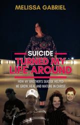 Suicide Turned My Life Around : How My Brother's Suicide Helped Me Grow, Heal, and Mature in Christ
