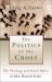 The Politics of the Cross : The Theology and Social Ethics of John Howard Yoder The Politics of the Cross : The Theology and Social Ethics of John Howard Yoder