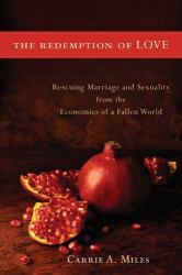 The Redemption of Love : Rescuing Marriage and Sexuality from the Economics of a Fallen World