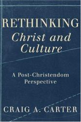 Rethinking Christ and Culture : A Post-Christendom Perspective