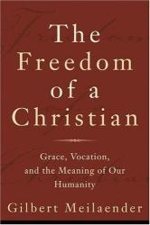 The Freedom of a Christian : Grace, Vocation, and the Meaning of Our Humanity