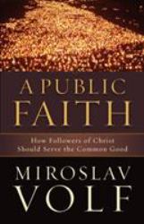 A Public Faith : How Followers of Christ Should Serve the Common Good