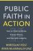 Public Faith in Action : How to Think Carefully, Engage Wisely, and Vote with Integrity