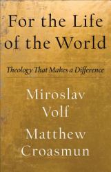 For the Life of the World : Theology That Makes a Difference