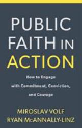 Public Faith in Action : How to Think Carefully, Engage Wisely, and Vote with Integrity