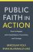 Public Faith in Action : How to Think Carefully, Engage Wisely, and Vote with Integrity