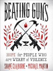 Beating Guns : Hope for People Who Are Weary of Violence