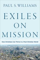 Exiles on Mission : How Christians Can Thrive in a Post-Christian World