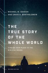 The True Story of the Whole World : Finding Your Place in the Biblical Drama