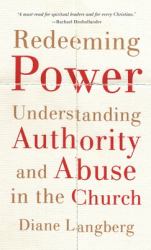 Redeeming Power : Understanding Authority and Abuse in the Church
