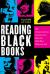 Reading Black Books : How African American Literature Can Make Our Faith More Whole and Just Reading Black Books : How African American Literature Can Make Our Faith More Whole and Just