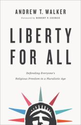 Liberty for All : Defending Everyone's Religious Freedom in a Pluralistic Age