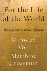 For the Life of the World : Theology That Makes a Difference