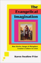 The Evangelical Imagination : How Stories, Images, and Metaphors Created a Culture in Crisis