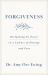 Forgiveness : Reclaiming Its Power in a Culture of Outrage and Fear