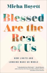 Blessed Are the Rest of Us : How Limits and Longing Make Us Whole