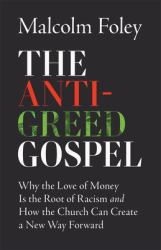 The Anti-Greed Gospel : Why the Love of Money Is the Root of Racism and How the Church Can Create a New Way Forward