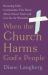When the Church Harms God's People : Becoming Faith Communities That Resist Abuse, Pursue Truth, and Care for the Wounded
