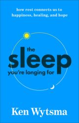 The Sleep You're Longing For : How Rest Connects Us to Happiness, Healing, and Hope