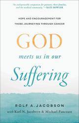 God Meets Us in Our Suffering : Hope and Encouragement for Those Journeying Through Cancer