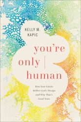 You're Only Human : How Your Limits Reflect God's Design and Why That's Good News