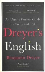 Dreyer's English: an Utterly Correct Guide to Clarity and Style : The UK Edition