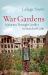 War Gardens : A Journey Through Conflict in Search of Calm