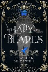 Our Lady of Blades : A Court of Shadows Novel, Perfect for Fans of Joe Abercrombie, Scott Lynch and Richard Swan