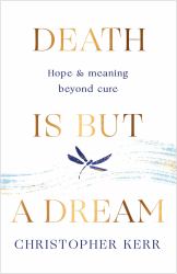 Death Is but a Dream : Hope and Meaning at Life's End