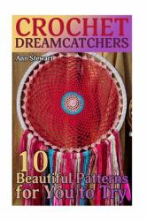 Crochet Dreamcatchers: 10 Beautiful Patterns for You to Try : (Crochet Patterns, Crochet Stitches)