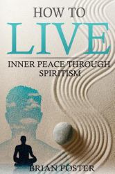 How to Live : Inner Peace Through Spiritism