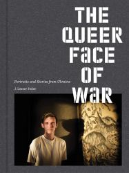 The Queer Face of War : Portraits and Stories from Ukraine
