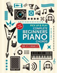 Complete Beginners Chords for Piano (Pick up and Play) : Quick Start, Easy Diagrams