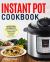 Instant Pot Cookbook : Delicious, Simple, and Quick Instant Pot Electric Pressure Cooker Recipes That Anyone Can Cook