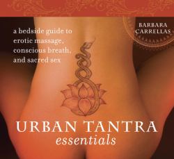 Urban Tantra Essentials : A Bedside Guide to Erotic Massage, Conscious Breath, and Sacred Sex