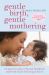 Gentle Birth, Gentle Mothering : A Doctor's Guide to Natural Childbirth and Gentle Early Parenting Choices Gentle Birth, Gentle Mothering : A Doctor's Guide to Natural Childbirth and Gentle Early Parenting Choices