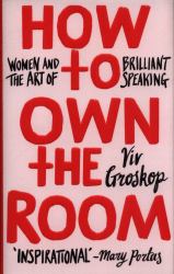 How to Own the Room : Women and the Art of Brilliant Speaking