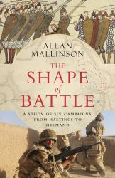 The Shape of Battle : Six Campaigns from Hastings to Helmand