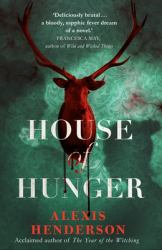 House of Hunger : The Shiver-Inducing, Skin-Prickling, Mouth-watering Feast of a Gothic Novel