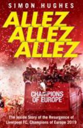 Allez Allez Allez : The Inside Story of the Resurgence of Liverpool FC, Champions of Europe 2019