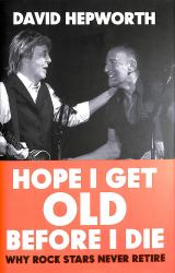 Hope I Get Old Before I Die : How Rock's Greatest Generation Kept Going to the End